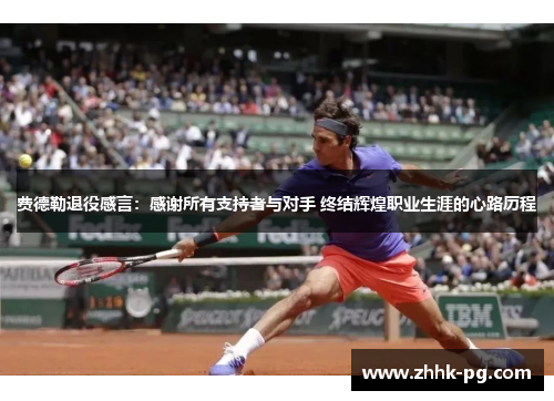 费德勒退役感言：感谢所有支持者与对手 终结辉煌职业生涯的心路历程