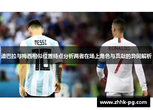 迪巴拉与梅西相似位置特点分析两者在场上角色与贡献的异同解析