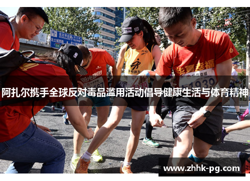 阿扎尔携手全球反对毒品滥用活动倡导健康生活与体育精神