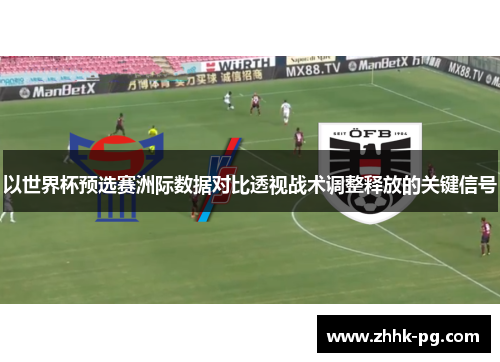 以世界杯预选赛洲际数据对比透视战术调整释放的关键信号