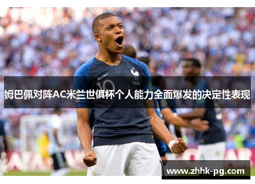 姆巴佩对阵AC米兰世俱杯个人能力全面爆发的决定性表现