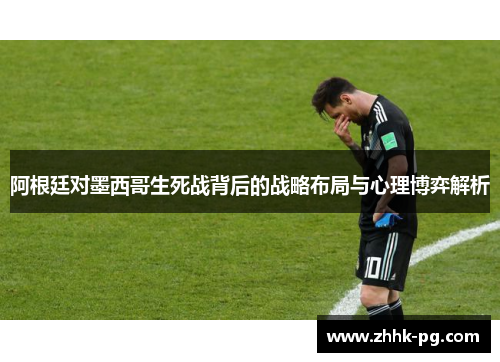 阿根廷对墨西哥生死战背后的战略布局与心理博弈解析