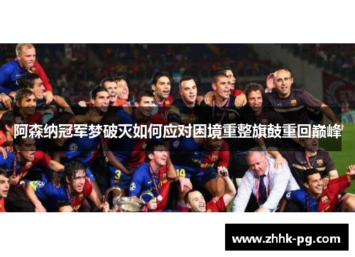 阿森纳冠军梦破灭如何应对困境重整旗鼓重回巅峰